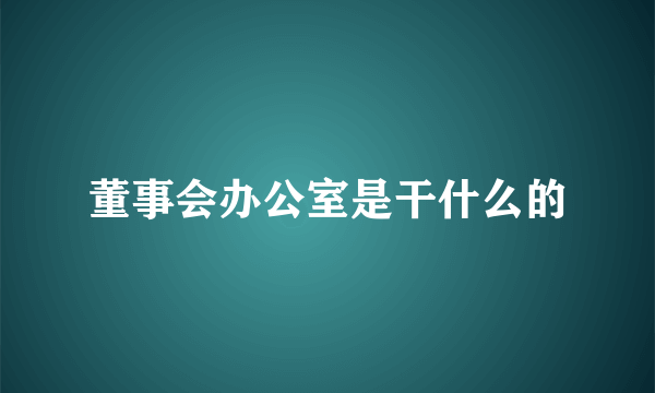 董事会办公室是干什么的