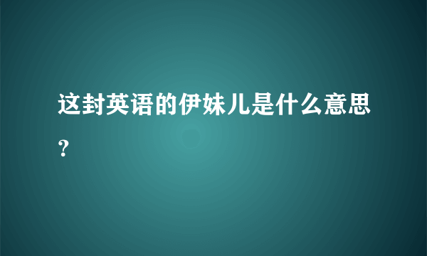 这封英语的伊妹儿是什么意思？