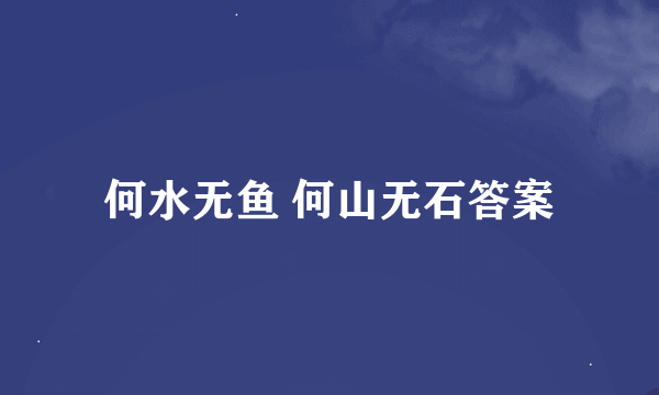 何水无鱼 何山无石答案