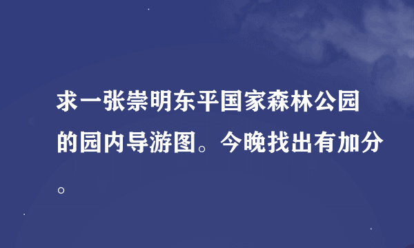 求一张崇明东平国家森林公园的园内导游图。今晚找出有加分。