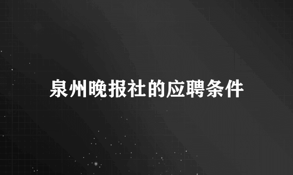 泉州晚报社的应聘条件