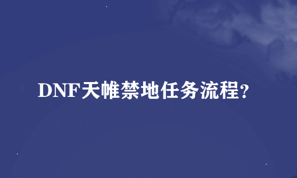 DNF天帷禁地任务流程？