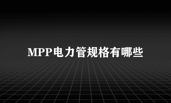 MPP电力管规格有哪些