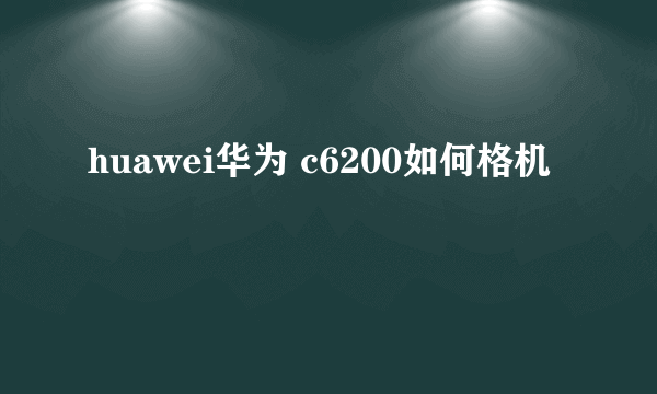 huawei华为 c6200如何格机