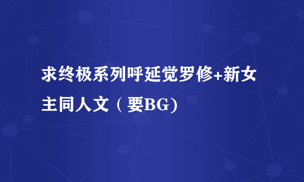 求终极系列呼延觉罗修+新女主同人文（要BG)