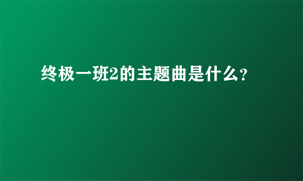 终极一班2的主题曲是什么？