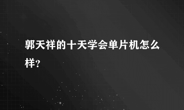 郭天祥的十天学会单片机怎么样？