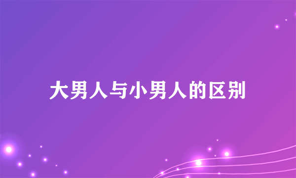 大男人与小男人的区别