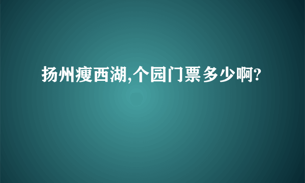 扬州瘦西湖,个园门票多少啊?