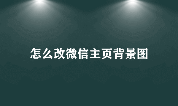 怎么改微信主页背景图