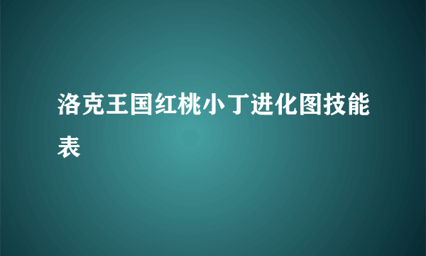 洛克王国红桃小丁进化图技能表