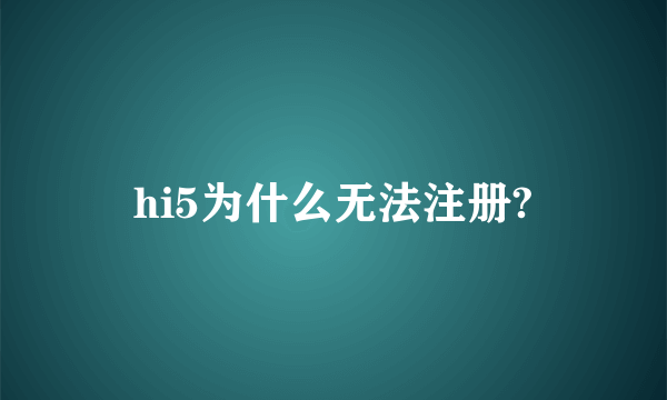 hi5为什么无法注册?