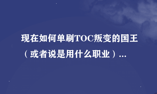 现在如何单刷TOC叛变的国王（或者说是用什么职业），小虫的毒素叠加伤害可不是盖的……