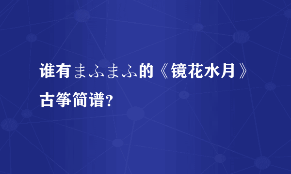 谁有まふまふ的《镜花水月》古筝简谱？