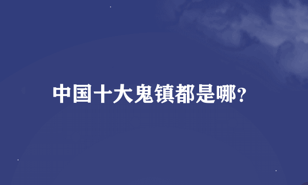 中国十大鬼镇都是哪？