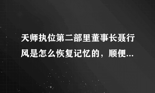 天师执位第二部里董事长聂行风是怎么恢复记忆的，顺便把那一份粘贴一下，谢谢