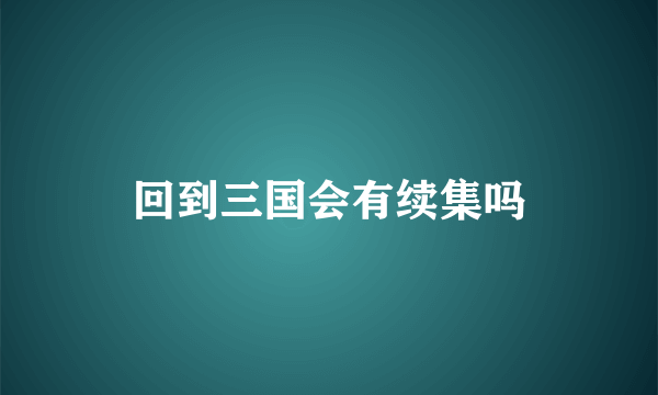 回到三国会有续集吗