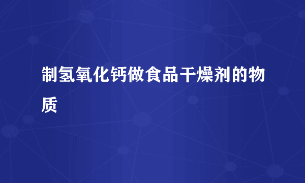 制氢氧化钙做食品干燥剂的物质