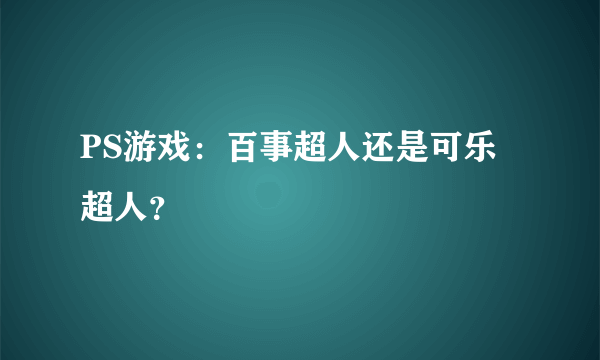 PS游戏：百事超人还是可乐超人？