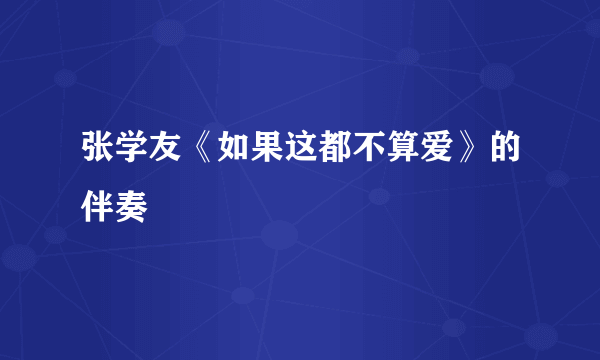 张学友《如果这都不算爱》的伴奏