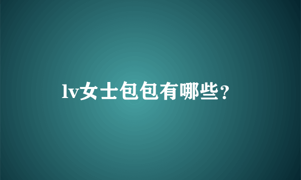 lv女士包包有哪些？