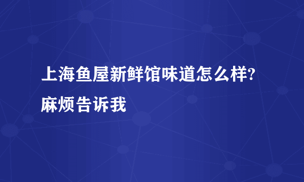 上海鱼屋新鲜馆味道怎么样?麻烦告诉我