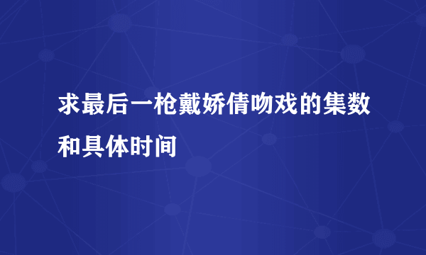 求最后一枪戴娇倩吻戏的集数和具体时间