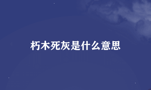 朽木死灰是什么意思