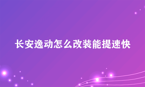 长安逸动怎么改装能提速快