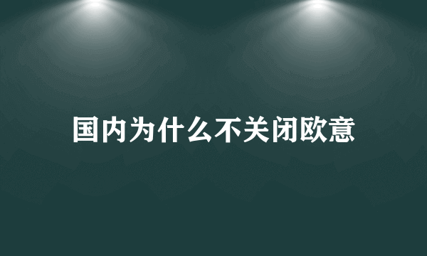 国内为什么不关闭欧意