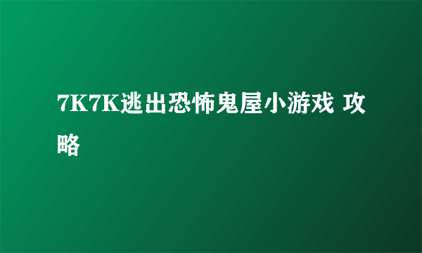 7K7K逃出恐怖鬼屋小游戏 攻略