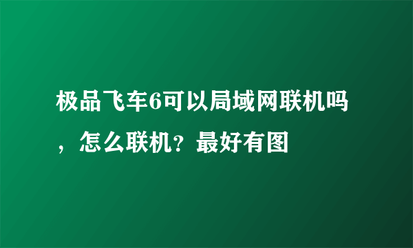 极品飞车6可以局域网联机吗，怎么联机？最好有图