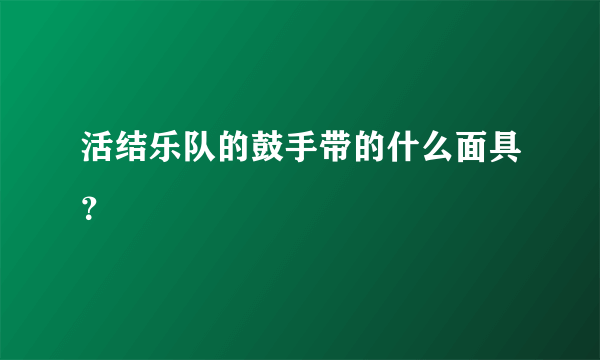 活结乐队的鼓手带的什么面具？