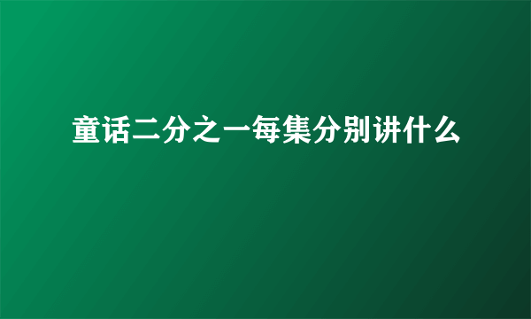 童话二分之一每集分别讲什么