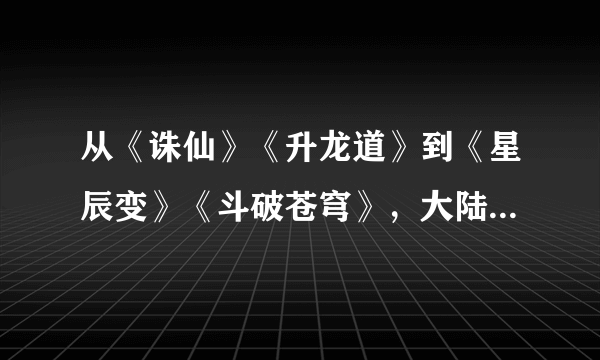 从《诛仙》《升龙道》到《星辰变》《斗破苍穹》，大陆网络小说呈现的是一个什么样的趋势？