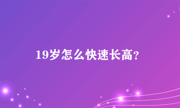 19岁怎么快速长高？