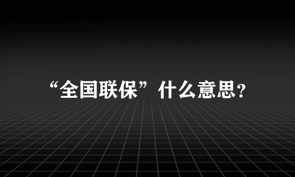 “全国联保”什么意思？