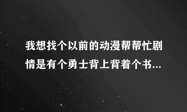 我想找个以前的动漫帮帮忙剧情是有个勇士背上背着个书包用来收集珠子的  一共有9颗珠子的好像是日本的