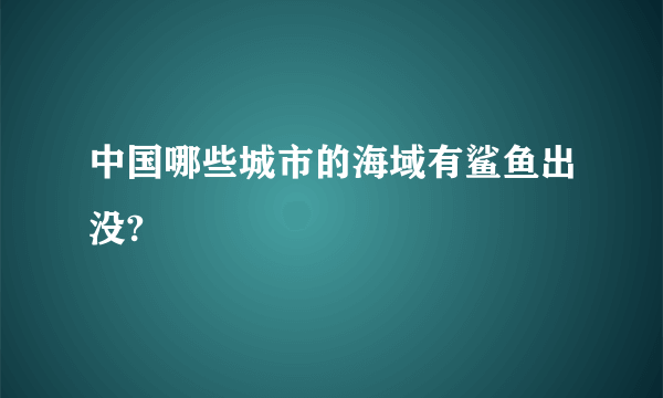 中国哪些城市的海域有鲨鱼出没?