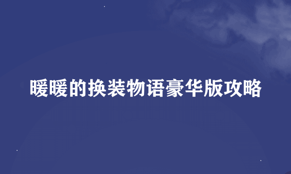 暖暖的换装物语豪华版攻略