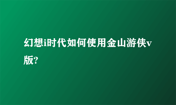 幻想i时代如何使用金山游侠v版?