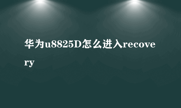 华为u8825D怎么进入recovery