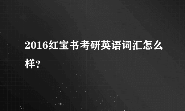 2016红宝书考研英语词汇怎么样？