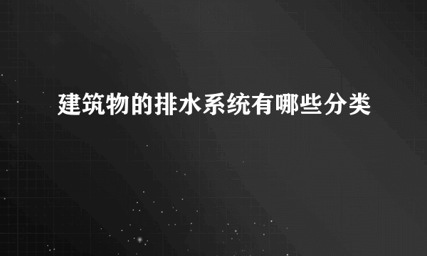 建筑物的排水系统有哪些分类