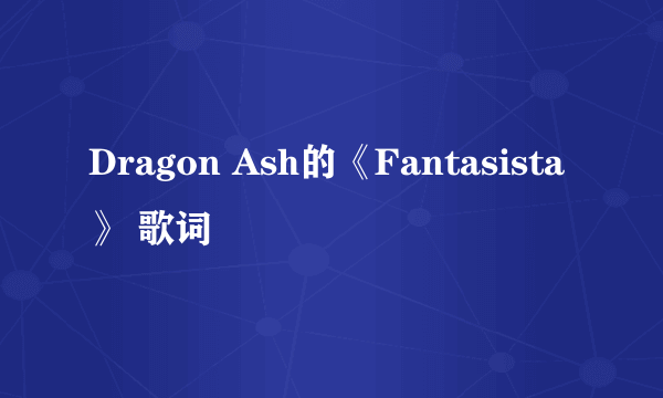 Dragon Ash的《Fantasista》 歌词