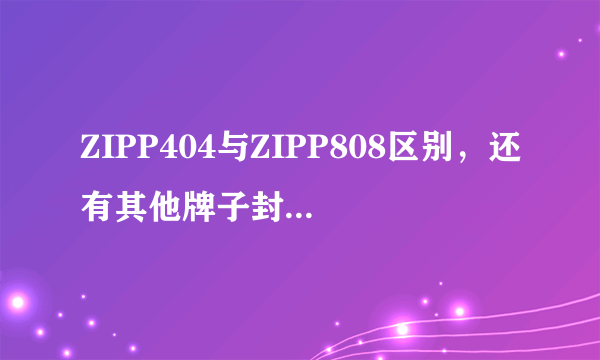 ZIPP404与ZIPP808区别，还有其他牌子封闭吗？请直接上牌子型号价钱。打算入手个玩玩