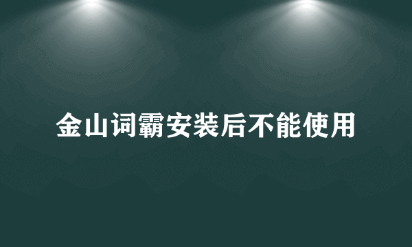 金山词霸安装后不能使用