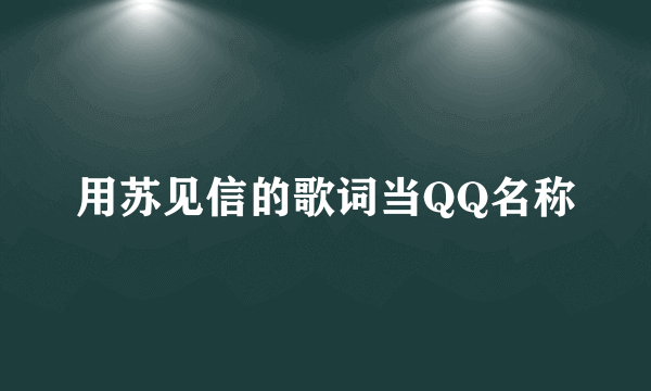 用苏见信的歌词当QQ名称