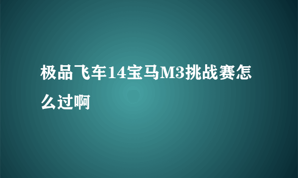 极品飞车14宝马M3挑战赛怎么过啊