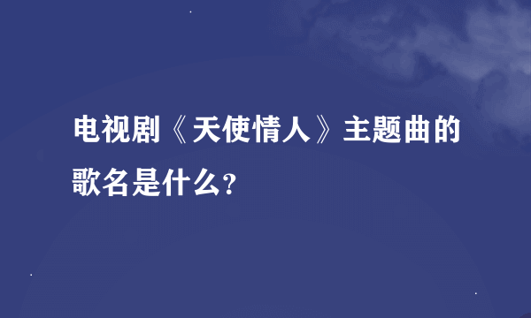 电视剧《天使情人》主题曲的歌名是什么？